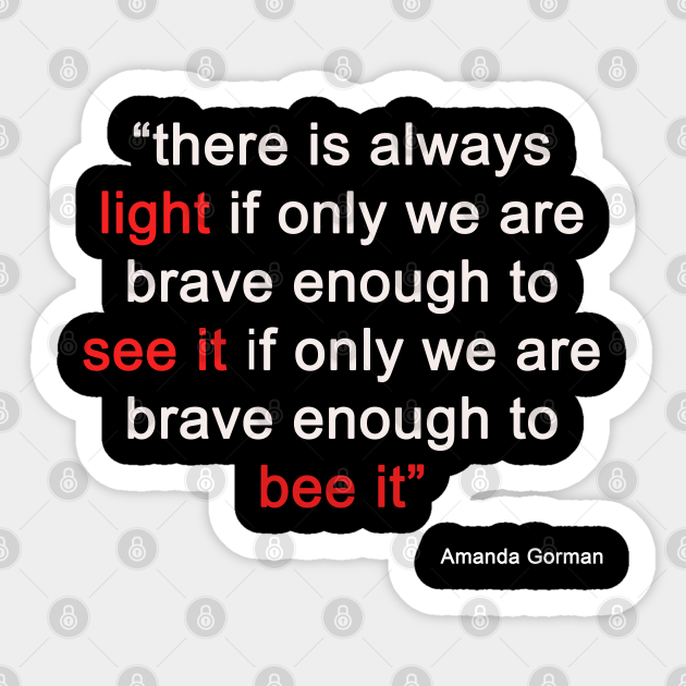 Amanda Gorman There Is Always Light If Only We Re Brave Enough To See It If Only We Re Brave Enough To Be It Amanda Gorman Sticker Teepublic Au