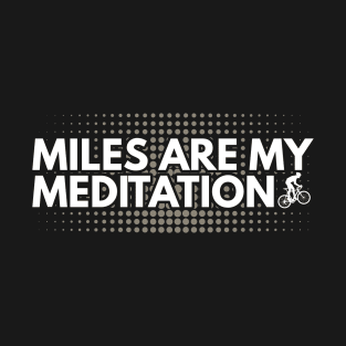 Miles Are My Meditation - Funny Cycling T-Shirt