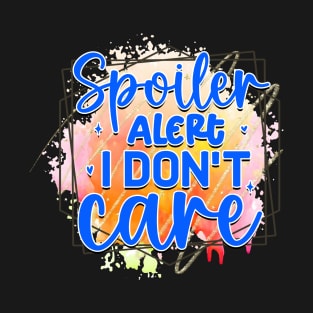 Spoiler alert I don't care T-Shirt