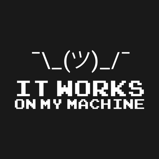 It Works On My Machine by anupasi