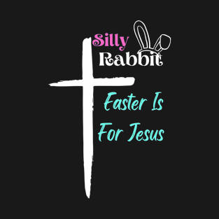 Silly Rabbit Easter Is For Jesus, funny easter day gift T-Shirt