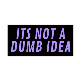 Its Not a Dumb Idea T-Shirt