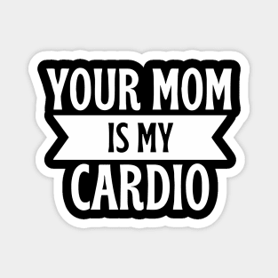 your mom is my cardio Magnet