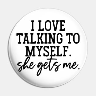 I Love Talking to Myself She Gets Me Pin