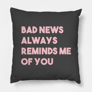 Bad News Always Reminds Me Of You, pink Pillow