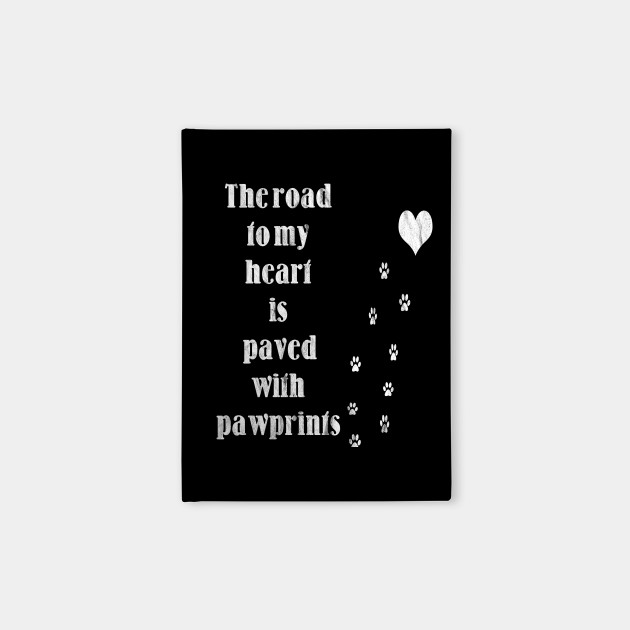 The Road To My Heart Is Paved With Pawprints