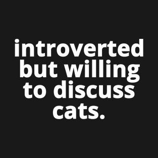 Introverted But Willing To Discuss Cats. T-Shirt