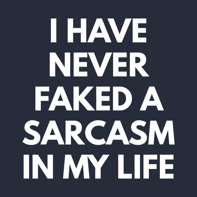 I Have Never Faked A Sarcasm In My Life by coffeeandwinedesigns