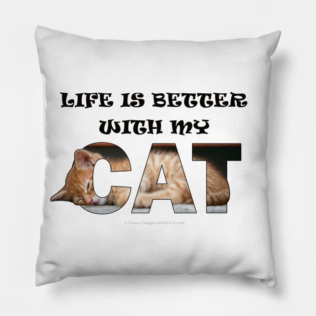 Life is better with my cat - ginger cat oil painting word art Pillow by DawnDesignsWordArt