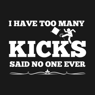 I have too many kicks said no one ever T-Shirt