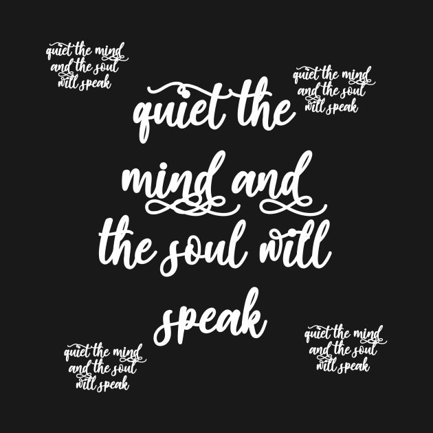 quiet the mind and the soul will speak by Lovelybrandingnprints