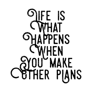 Life is What Happens When You Make Other Plans T-Shirt