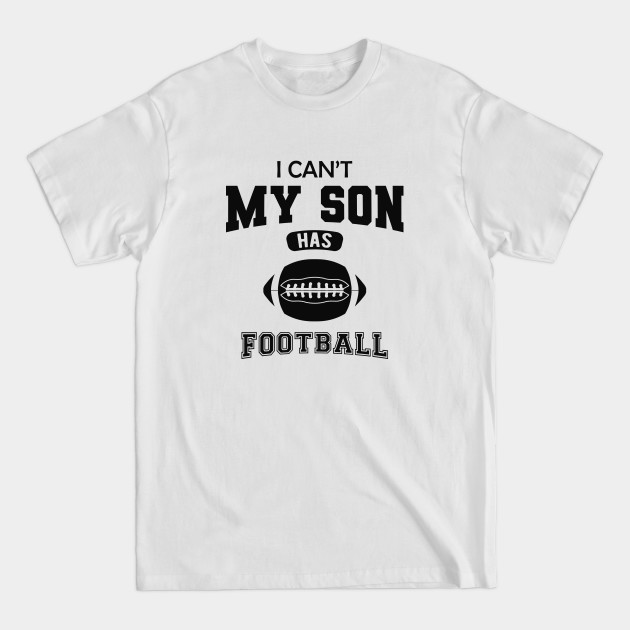 Disover Football Dad - I can't my son has football - Football Mom Gift - T-Shirt