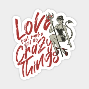 LOVE CAN MAKE YOU DO CRAZY THINGS Magnet