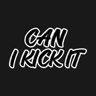 can i kick it T-Shirt