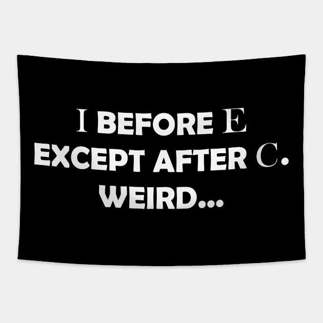 I BEFORE E EXCEPT AFTER C. WEIRD Tapestry by Rotten Prints