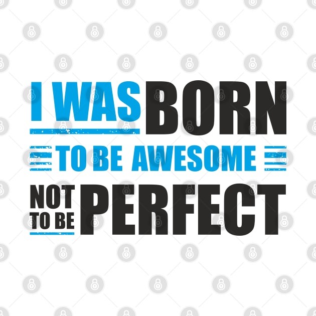 I was born to be awesome, not to be perfect by ArystDesign