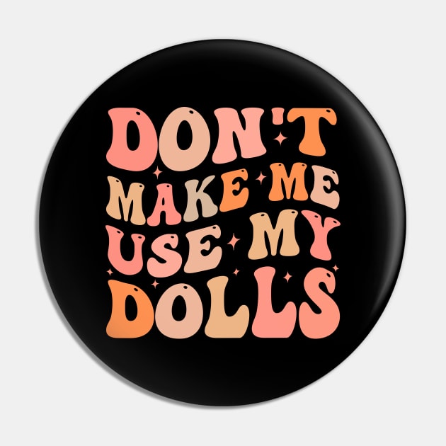 Don't make me use my dolls Pin by TheDesignDepot