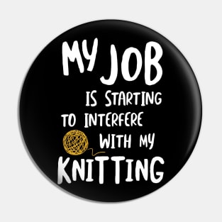 MY Job is Starting to Interfere with My Knitting Pin