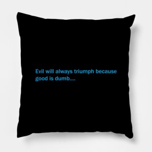 Evil Will Always Triumph Pillow