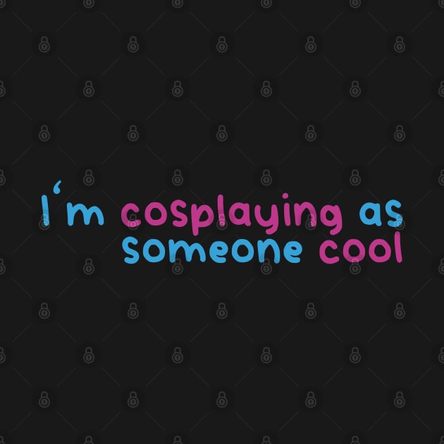 I'm cosplaying as someone cool by Fairytale Tees