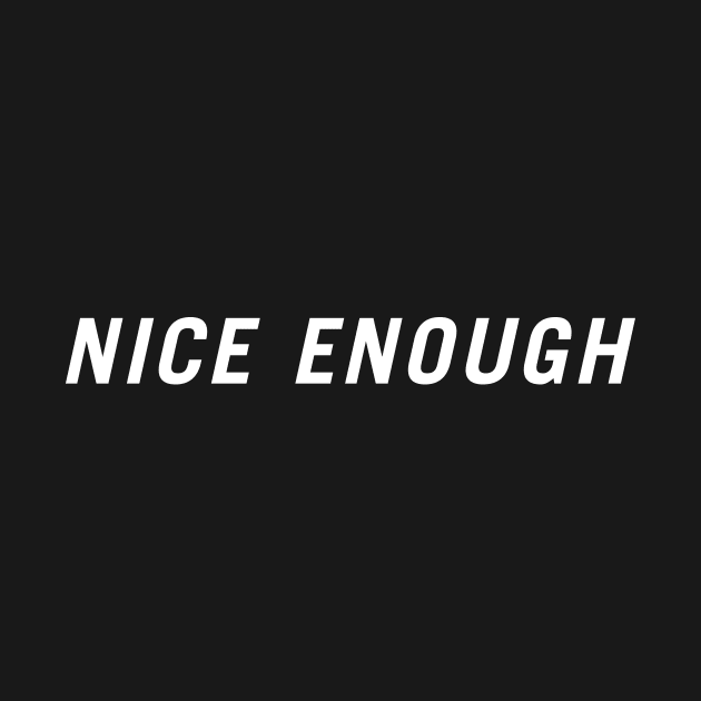 Nice Enough by PersonShirts