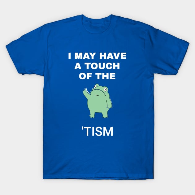 I May Have A Touch Of The Tism