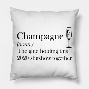 Champagne (noun.) The glue holding this 2020 shitshow together T-shirt Pillow