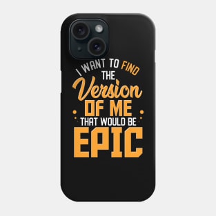 I Want To Find The Version Of Me That Would Be Epic Phone Case