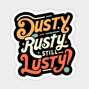 Witty Aging Dusty Rusty Still Lusty Design Magnet