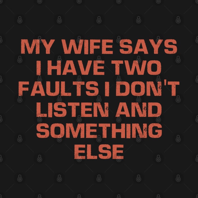 My Wife Says I Have Two Faults I Don't Listen And Something Else Retro Birthday by foxredb