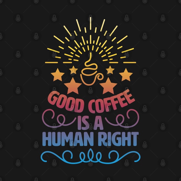 Good Coffee Is A Human Right. Morning Coffee by lakokakr