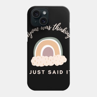 Everyone was thinking it I just said it ! Phone Case