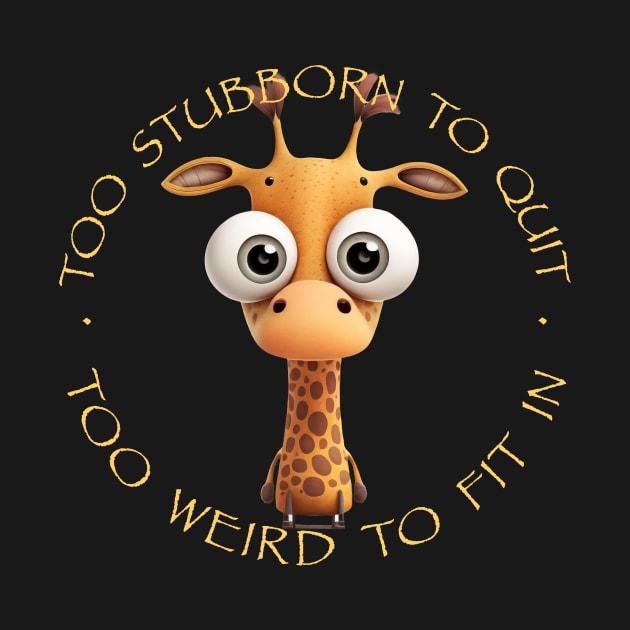 Giraffe Too Stubborn To Quit Too Weird To Fit In Cute Adorable Funny Quote by Cubebox