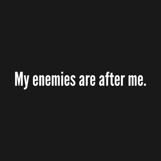 My Enemies Are After Me Meme by oskibunde
