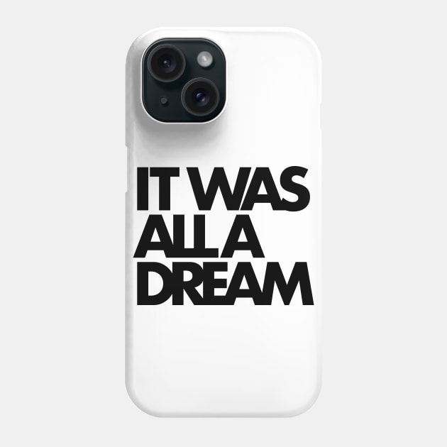 IT WAS ALL A DREAM (black lettering) Phone Case by Scum & Villainy