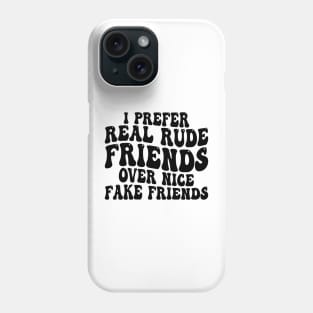 i prefer real rude friends over nice fake friends Phone Case