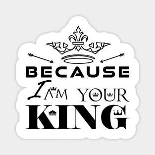 Because I Am Your King - Crown Version Magnet