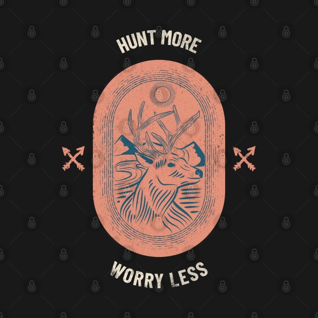 Hunt More Worry Less Hunting by DDSTees