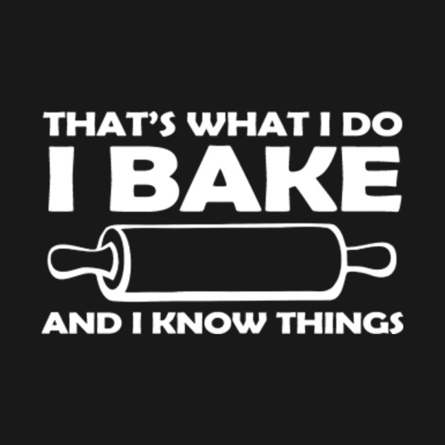 That's What I Do I Bake And I Know Things Baking Lover TShirt