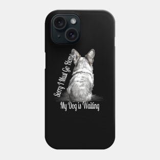 Sorry, i must go home, my dog is waiting Phone Case