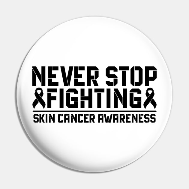 Never Stop Fighting Skin Cancer Awareness Pin by Geek-Down-Apparel