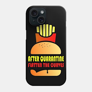 After Quarantine And Fast Food - Flatten The Curves Phone Case