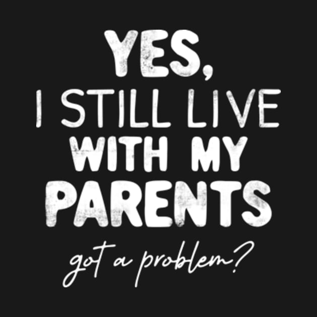 Yes, I Still live with my Parents Any Problem Funny by CreativeSalek