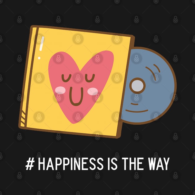 Happiness Is The Way by TayaDesign