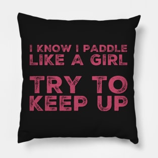 I know I Paddle Like a Girl Try to Keep Up Pillow