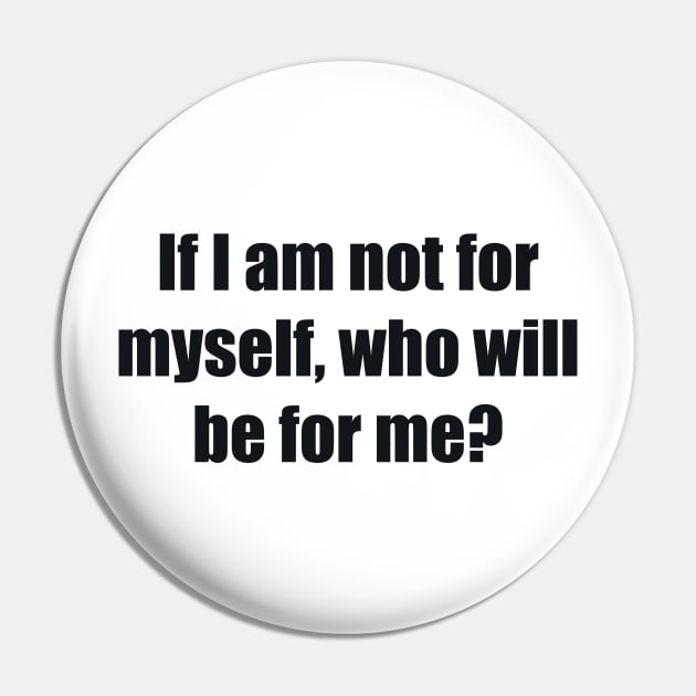 If I am not for myself, who will be for me Pin by BL4CK&WH1TE 