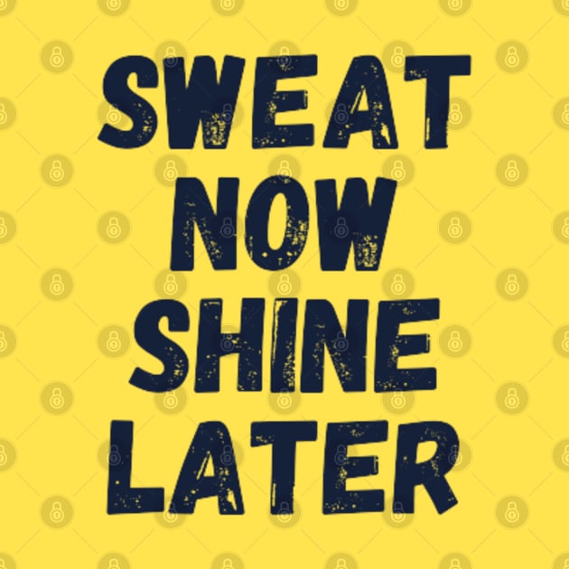 sweat now shine later by DREAMBIGSHIRTS