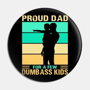 Proud dad for a few dumbass kids father’s day daddy Pin