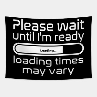 Please wait until I'm ready, loading times may vary Tapestry